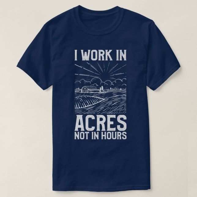 Farmer I Work In Acres Not Hours  T-Shirt (Design Front)