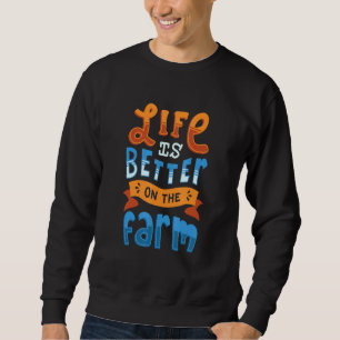 Farmer Life Is Better On The Farm Sweatshirt