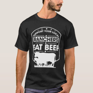 Farmer Support Your Local Ranchers Eat Beef Cattle T-Shirt