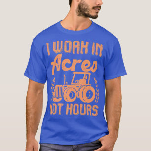 Farmer Tractor I Work In Acres Not Hours T-Shirt
