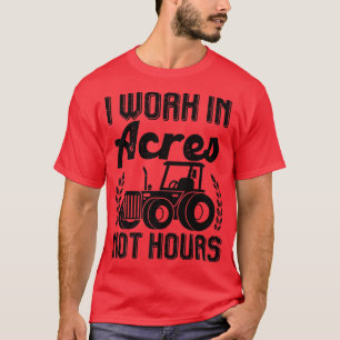 Farmer Tractor I Work In Acres Not Hours T-Shirt