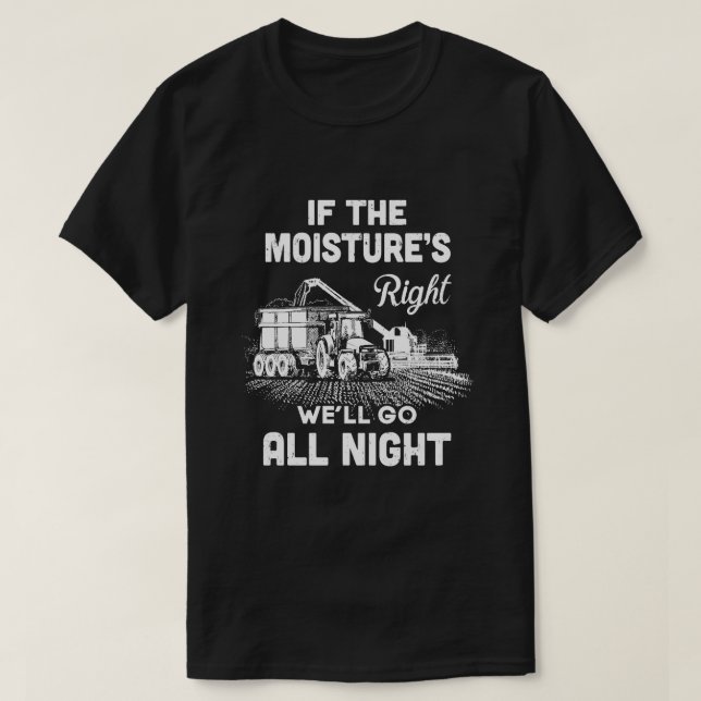 Farmer Tractor If Moistures Right We'll Go All Nig T-Shirt (Design Front)