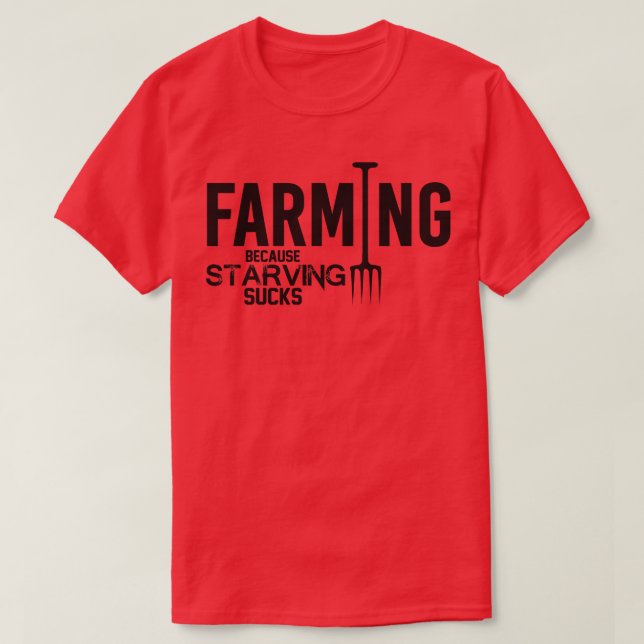 Farming because starving sucks T-Shirt (Design Front)