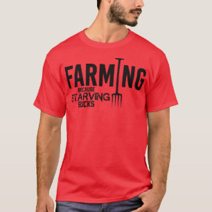 Farming because starving sucks T-Shirt