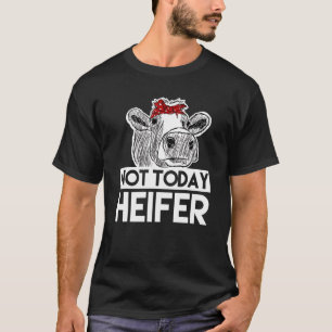Farming Cow Not Today Heifer Farmer T-Shirt