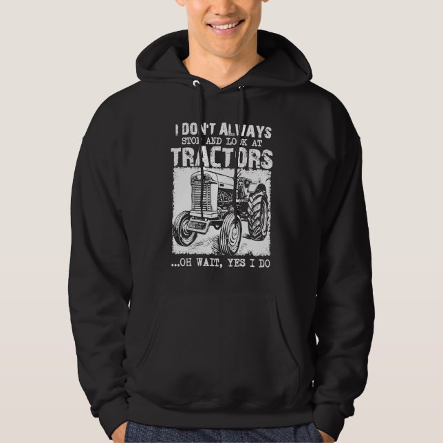 Farming I Don't Always Stop Look At Tractors  Trac Hoodie (Front)