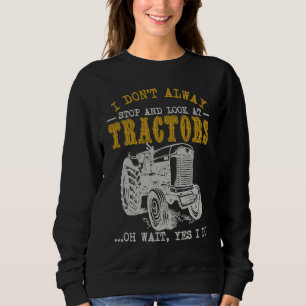 Farming I Don't Always Stop Look At Tractors  Trac Sweatshirt