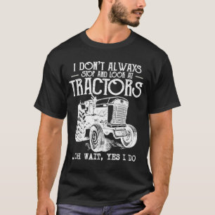 Farming I Don't Always Stop Look At Tractors Trac T-Shirt