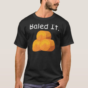Farming Joke Baled It Pun Hay Baling Bale Farmer T-Shirt