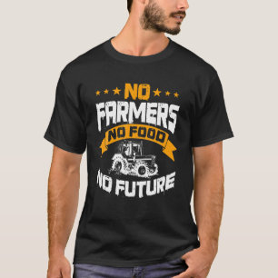 Farming No Farmers No Food No Future Farm T-Shirt