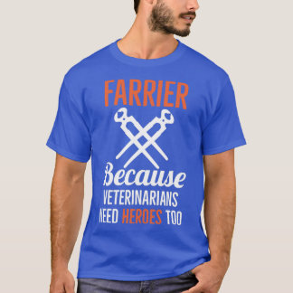 Farrier Because Veterinarians Need Heroes Too Gift T-Shirt