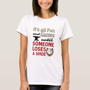 Farrier Fun and Games Until Someone Loses a Shoe T-Shirt