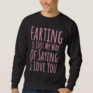 Farting Is Just My Way Of Saying I Love You Humo Sweatshirt