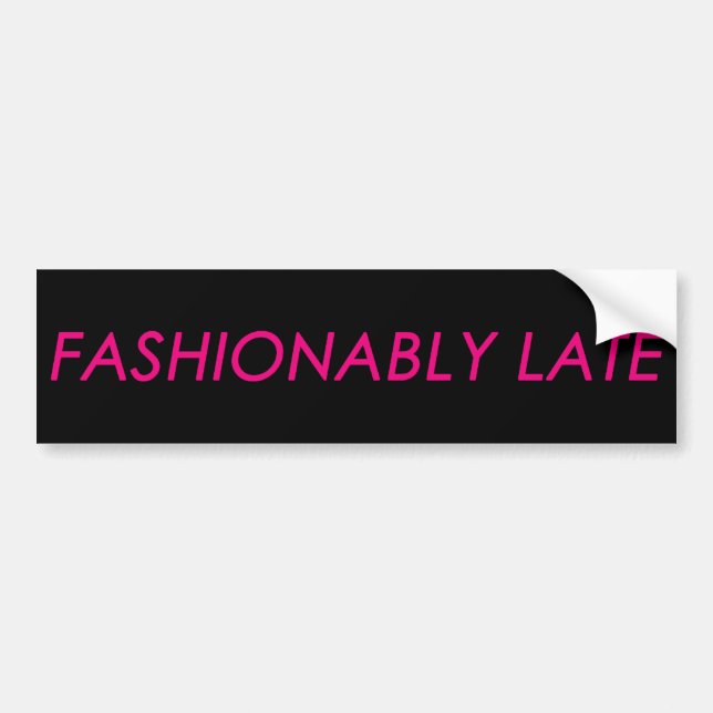 Fashionably Late Bumper Sticker (Front)