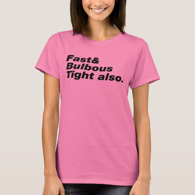 Fast & Bulbous Tight also. T-Shirt (Front)