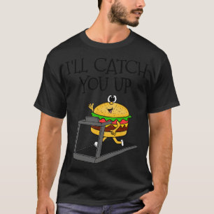 Fast Food Burger Treadmill Ill Catch You Up Gym Fu T-Shirt