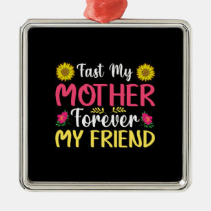 Fast My Mother Forever My Friend Metal Ornament