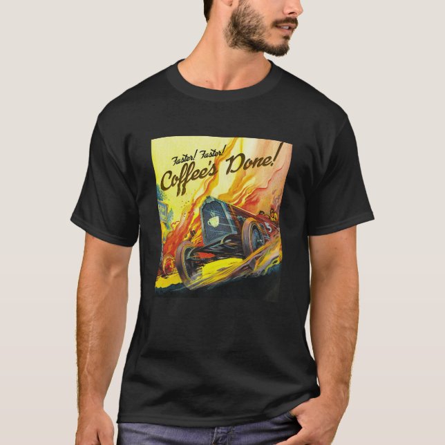 Faster! Faster! Coffee's done! T-Shirt (Front)