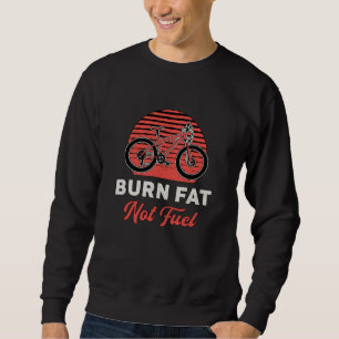 Fat Bike Burn Fat Not Fuel Bike Biker MTB Fatbike Sweatshirt