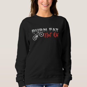 Fat Bike Burn Fat Not Oil Bike Biker MTB Fatbike Sweatshirt