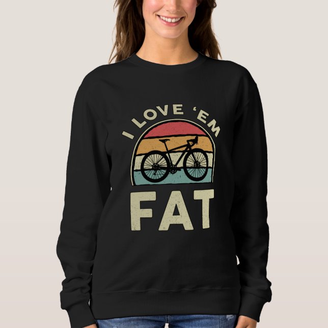 Fat Bike I Love 'em Fat Mountain Bike Biker Biking Sweatshirt (Front)