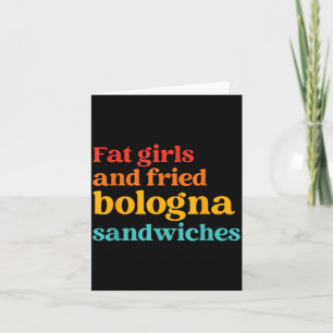 Fat Girls And Fried Bologna Sandwiches Funny Quote Card