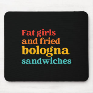 Fat Girls And Fried Bologna Sandwiches Funny Quote Mouse Pad
