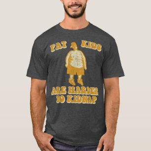 Fat Kids are Harder to Kidnap T-Shirt
