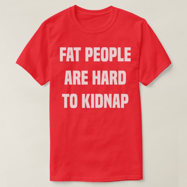Fat People are Hard to Kidnap T-Shirt (Design Front)