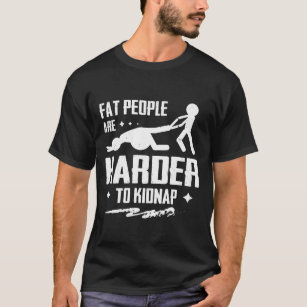 Fat People Are Harder To Kidnap Body Weight Loss T-Shirt