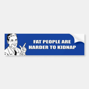 FAT PEOPLE ARE HARDER TO KIDNAP BUMPER STICKER