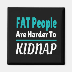 FAT people are harder to kidnap funny Magnet