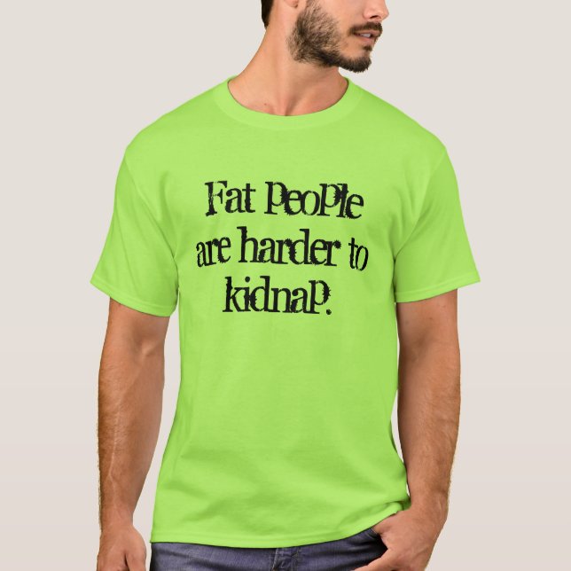 Fat people are harder to kidnap T-Shirt (Front)