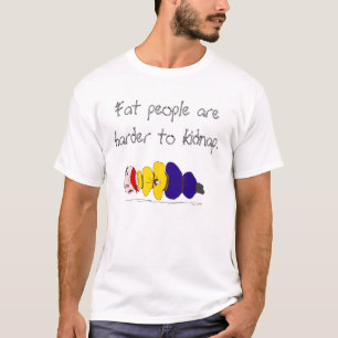 Fat people are harder to kidnap T-shirt