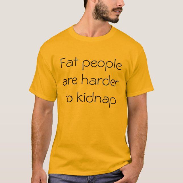 Fat people are harder to kidnap T-Shirt (Front)