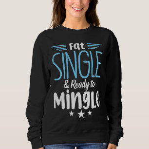 Fat Single & Ready to Mingle   bachelor party Sweatshirt