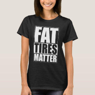 Fat Tires Matter Funny Fat Bikes Motorcycles Wide T-Shirt