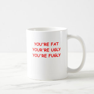 fat ugly insult coffee mug