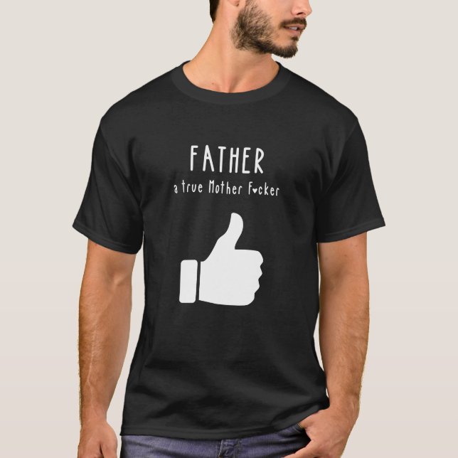 Father a true Mother F*cker Funny Father's Day T-Shirt (Front)