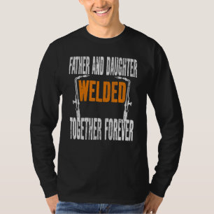 Father And Daughter Welded Together Forever Welder T-Shirt