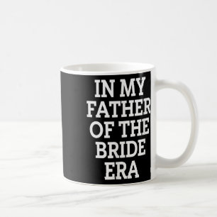 Father Bride Era Funny Wedding Dad Coffee Mug