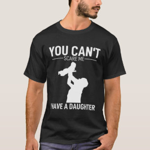 Father Day Fun Dad You Cant Scare Me I Have A Dau T-Shirt