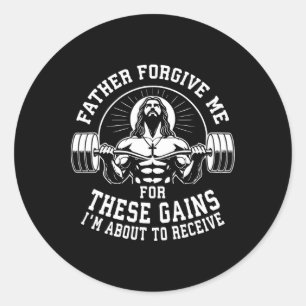 Father Forgive Me For These Gains - Funny Gym Moti Classic Round Sticker