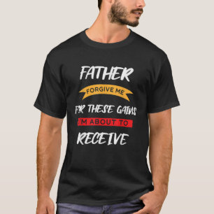 Father Forgive Me For These Gains I m About To Rec T-Shirt
