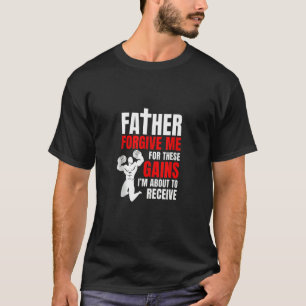 Father Forgive Me For These Gains Weight Lifting T-Shirt