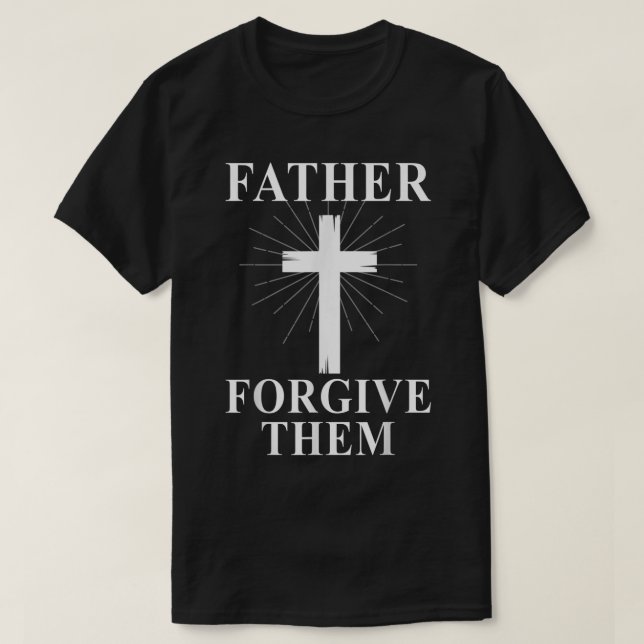 Father Forgive Them Cross Christ Jesus Easter  T-Shirt (Design Front)