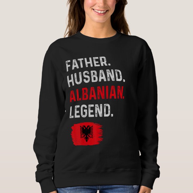 Father Husband Albanian Legend Proud Dad Albania F Sweatshirt (Front)