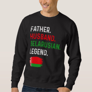 Father Husband Belarusian Legend Proud Dad Belarus Sweatshirt