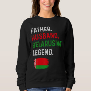 Father Husband Belarusian Legend Proud Dad Belarus Sweatshirt