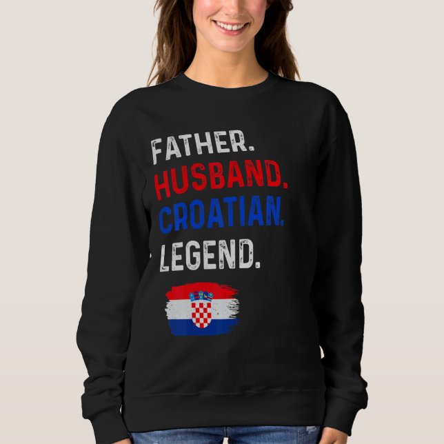 Father Husband Croatian Legend Proud Dad Croatia F Sweatshirt (Front)